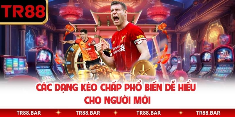 Các dạng kèo chấp phổ biến dễ hiểu cho người mới