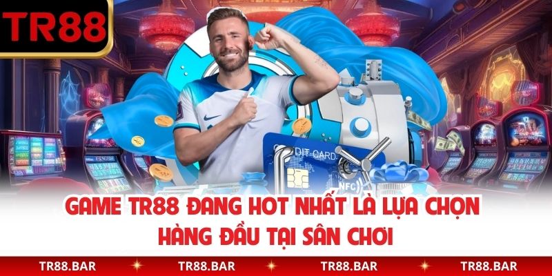 Game TR88 đang hot nhất là lựa chọn hàng đầu tại sân chơi