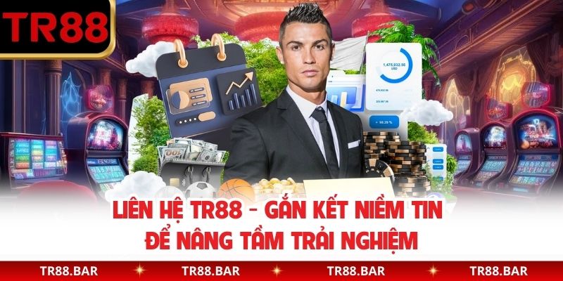 Liên hệ TR88 - Gắn kết niềm tin để nâng tầm trải nghiệm