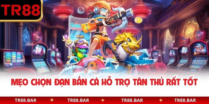 Mẹo chọn đạn bắn cá hỗ trợ tân thủ rất tốt